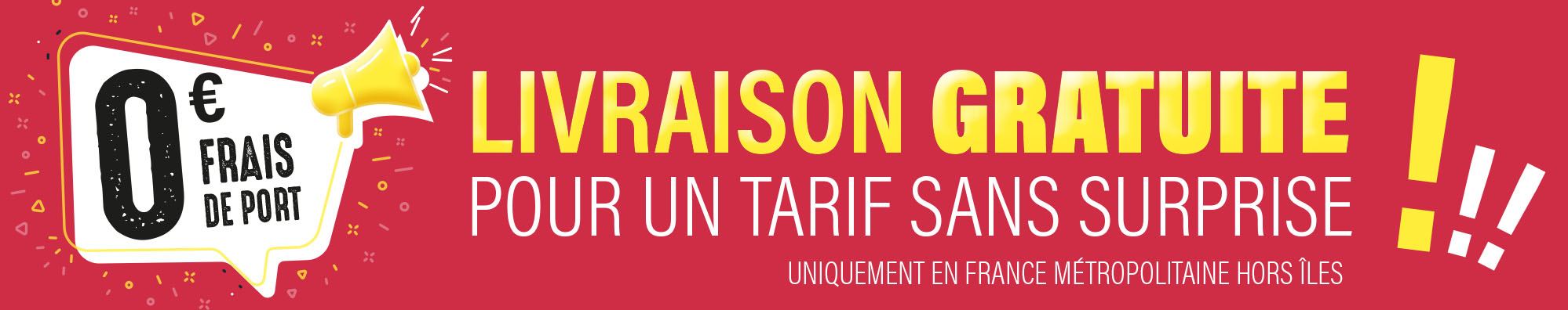Un fond rouge avec du texte : LIVRAISON GRATUITE pour un tarif sans surprise !!! Uniquement en France métropolitaine hors îles. Dans une bulle blanche c'est écrit 0€ frais de port avec un megaphone.